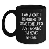Funny Court Reporter Gifts, Unique Black Coffee Mug for Men, Women, Friends, Family, 'I Am A Court Reporter. To Save Time Let's Just Assume I'm Never Wrong.' Quote, Christmas Memorable Presents - Main